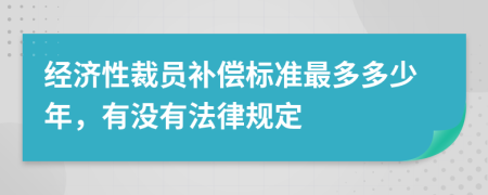 经济性裁员补偿标准最多多少年，有没有法律规定