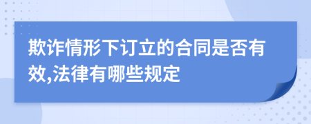 欺诈情形下订立的合同是否有效,法律有哪些规定