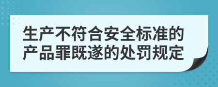 生产不符合安全标准的产品罪既遂的处罚规定