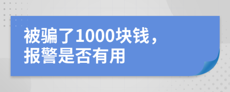 被骗了1000块钱，报警是否有用