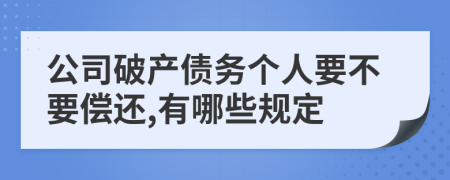 公司破产债务个人要不要偿还,有哪些规定