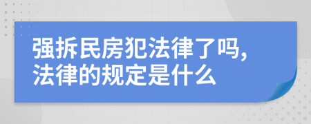 强拆民房犯法律了吗,法律的规定是什么