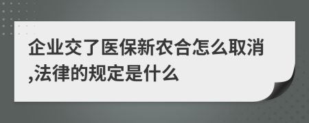 企业交了医保新农合怎么取消,法律的规定是什么
