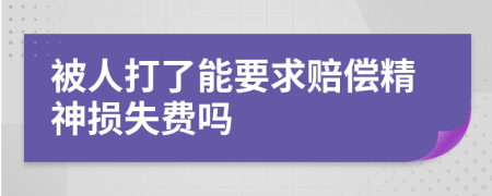 被人打了能要求赔偿精神损失费吗