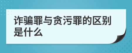 诈骗罪与贪污罪的区别是什么