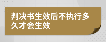 判决书生效后不执行多久才会生效