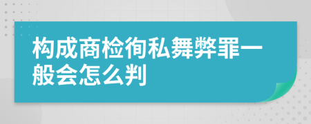 构成商检徇私舞弊罪一般会怎么判