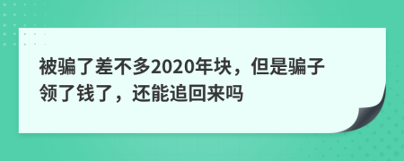 被骗了差不多2020年块，但是骗子领了钱了，还能追回来吗