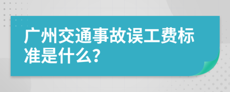 广州交通事故误工费标准是什么？