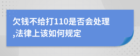 欠钱不给打110是否会处理,法律上该如何规定