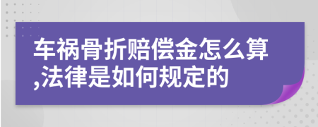 车祸骨折赔偿金怎么算,法律是如何规定的