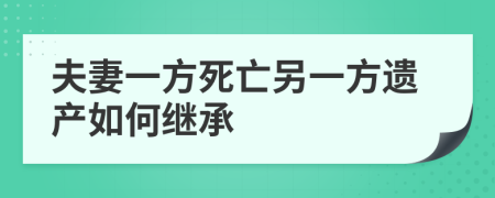 夫妻一方死亡另一方遗产如何继承