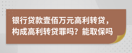 银行贷款壹佰万元高利转贷，构成高利转贷罪吗？能取保吗