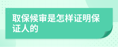 取保候审是怎样证明保证人的