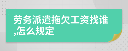 劳务派遣拖欠工资找谁,怎么规定