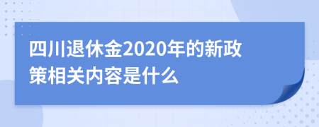 四川退休金2020年的新政策相关内容是什么
