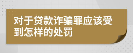 对于贷款诈骗罪应该受到怎样的处罚