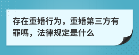 存在重婚行为，重婚第三方有罪嗎，法律规定是什么