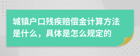 城镇户口残疾赔偿金计算方法是什么，具体是怎么规定的