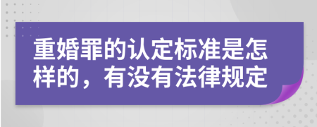 重婚罪的认定标准是怎样的，有没有法律规定