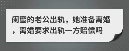 闺蜜的老公出轨，她准备离婚，离婚要求出轨一方赔偿吗