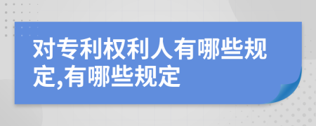 对专利权利人有哪些规定,有哪些规定