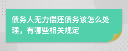 债务人无力偿还债务该怎么处理，有哪些相关规定