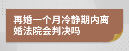 再婚一个月冷静期内离婚法院会判决吗