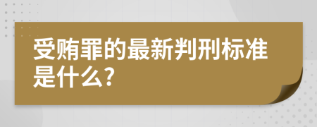 受贿罪的最新判刑标准是什么?