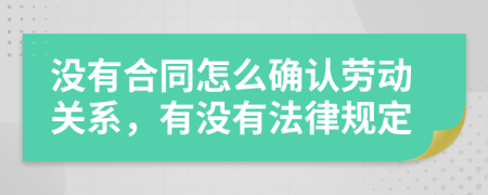 没有合同怎么确认劳动关系，有没有法律规定