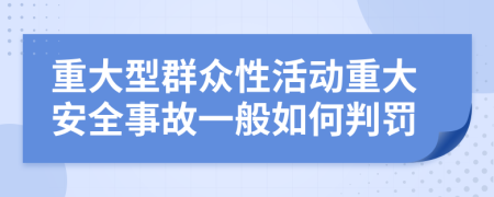 重大型群众性活动重大安全事故一般如何判罚