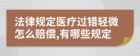 法律规定医疗过错轻微怎么赔偿,有哪些规定