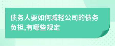 债务人要如何减轻公司的债务负担,有哪些规定