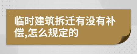 临时建筑拆迁有没有补偿,怎么规定的