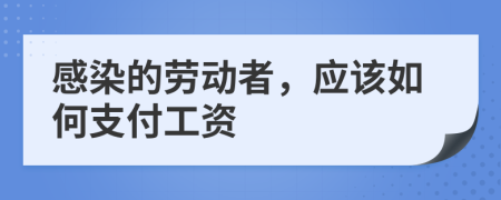 感染的劳动者，应该如何支付工资