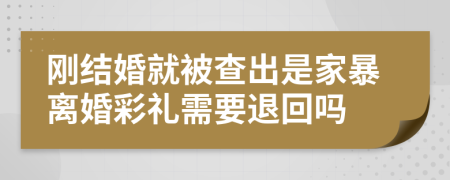 刚结婚就被查出是家暴离婚彩礼需要退回吗