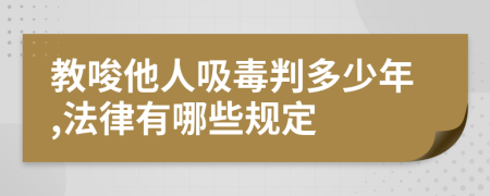 教唆他人吸毒判多少年,法律有哪些规定