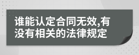 谁能认定合同无效,有没有相关的法律规定