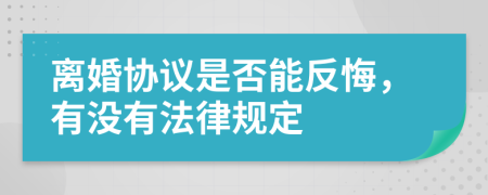 离婚协议是否能反悔，有没有法律规定