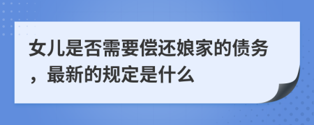 女儿是否需要偿还娘家的债务，最新的规定是什么