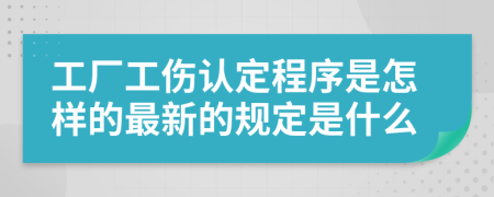 工厂工伤认定程序是怎样的最新的规定是什么