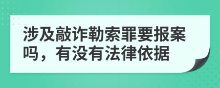 涉及敲诈勒索罪要报案吗，有没有法律依据