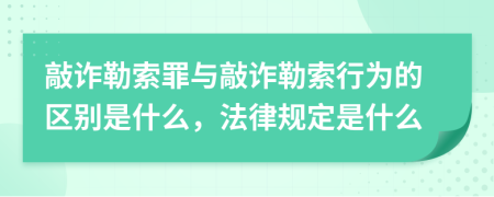 敲诈勒索罪与敲诈勒索行为的区别是什么，法律规定是什么