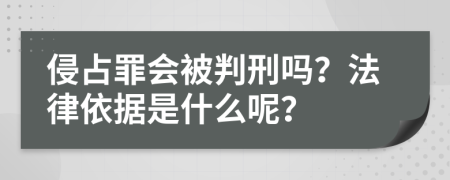 侵占罪会被判刑吗？法律依据是什么呢？