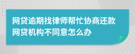 网贷逾期找律师帮忙协商还款网贷机构不同意怎么办