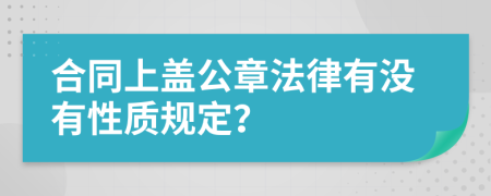 合同上盖公章法律有没有性质规定？