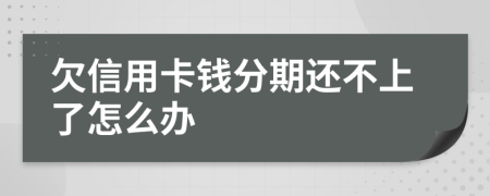 欠信用卡钱分期还不上了怎么办