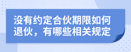 没有约定合伙期限如何退伙，有哪些相关规定