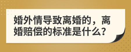 婚外情导致离婚的，离婚赔偿的标准是什么？