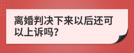 离婚判决下来以后还可以上诉吗？